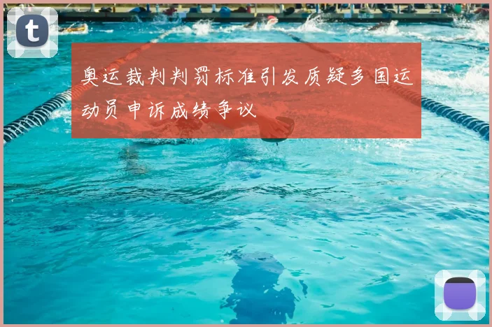 奥运裁判判罚标准引发质疑多国运动员申诉成绩争议
