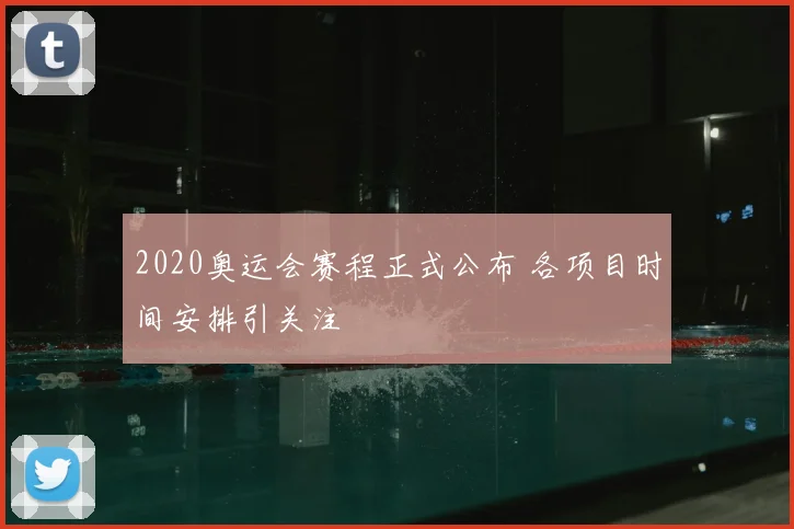 2020奥运会赛程正式公布 各项目时间安排引关注