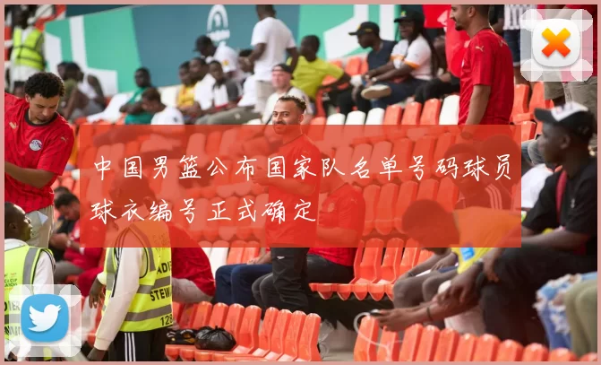 中国男篮公布国家队名单号码球员球衣编号正式确定