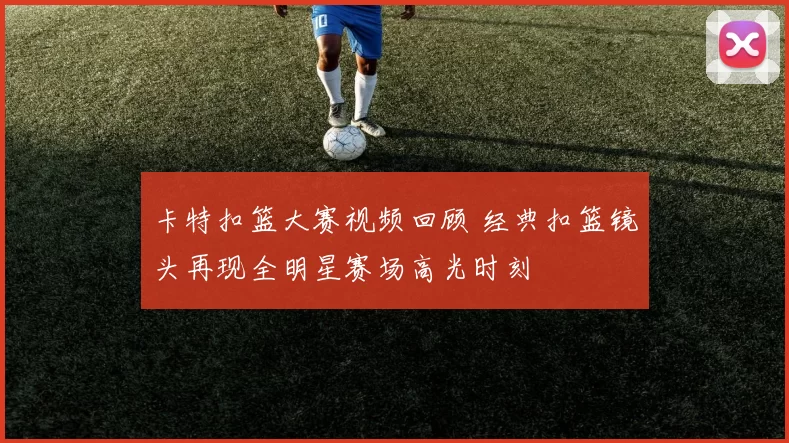 卡特扣篮大赛视频回顾 经典扣篮镜头再现全明星赛场高光时刻