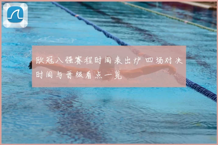 欧冠八强赛程时间表出炉 四场对决时间与晋级看点一览