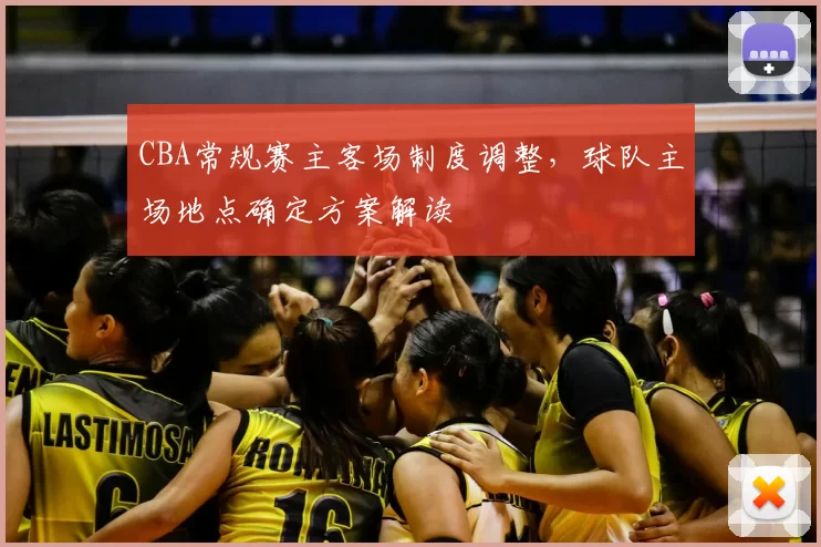 CBA常规赛主客场制度调整，球队主场地点确定方案解读