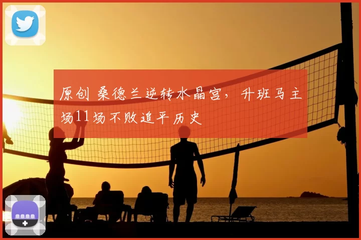 原创 桑德兰逆转水晶宫，升班马主场11场不败追平历史