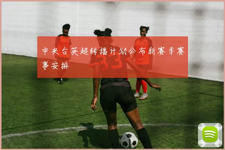 中央台英超转播计划公布新赛季赛事安排